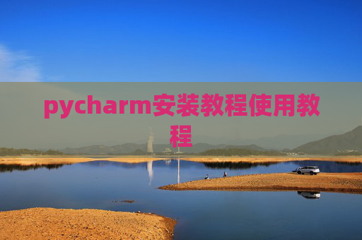 pycharm安装教程使用教程